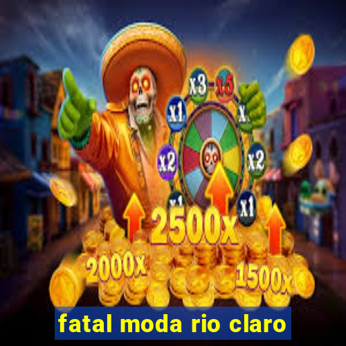 fatal moda rio claro